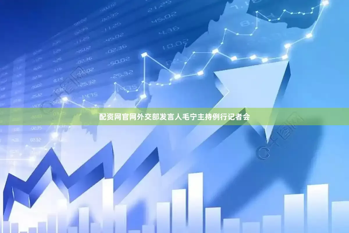 配资网官网外交部发言人毛宁主持例行记者会