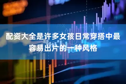 配资大全是许多女孩日常穿搭中最容易出片的一种风格