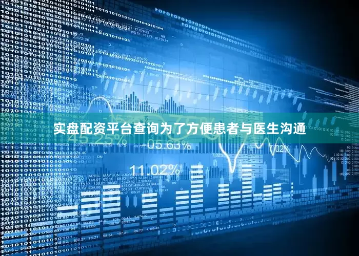 实盘配资平台查询为了方便患者与医生沟通