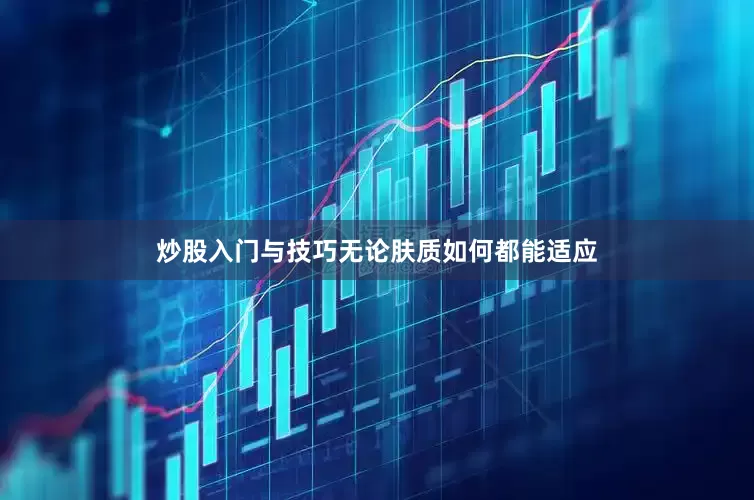炒股入门与技巧无论肤质如何都能适应