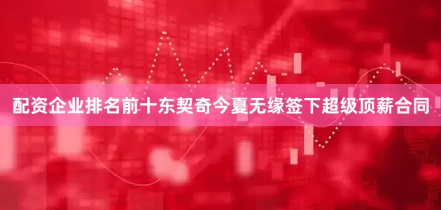 配资企业排名前十东契奇今夏无缘签下超级顶薪合同